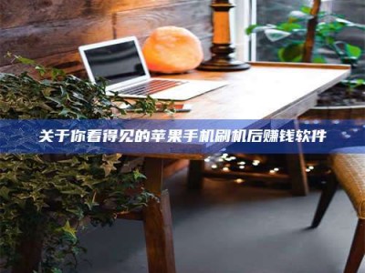 鞍山关于你看得见的苹果手机刷机后赚钱软件