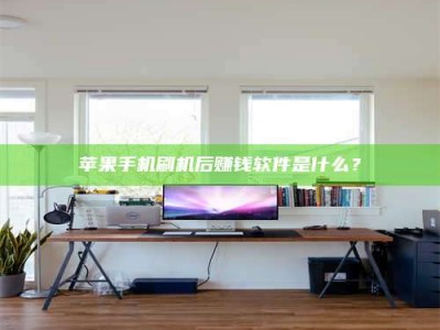 鞍山苹果手机刷机后赚钱软件是什么？