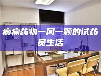 鞍山癫痫药物一周一颗的试药员生活