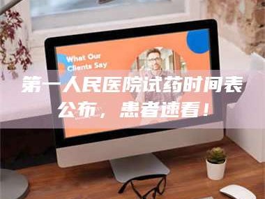 鞍山第一人民医院试药时间表公布，患者速看！