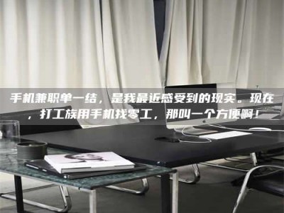 鞍山手机兼职单一结，是我最近感受到的现实。现在，打工族用手机找零工，那叫一个方便啊！