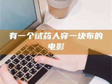鞍山有一个试药人穿一块布的电影
