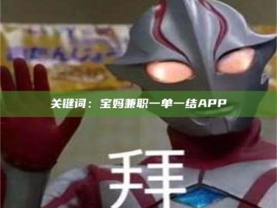 鞍山关键词：宝妈兼职一单一结APP