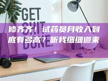 鞍山修齐齐！试药员月收入到底有多高？听我细细道来。