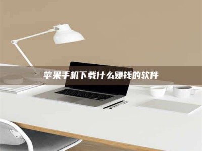 鞍山苹果手机下载什么赚钱的软件