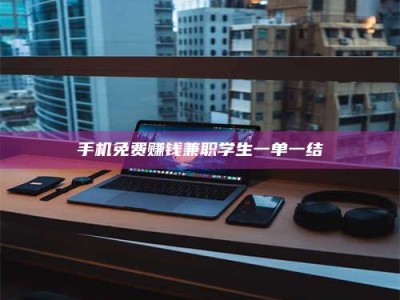 鞍山手机免费赚钱兼职学生一单一结
