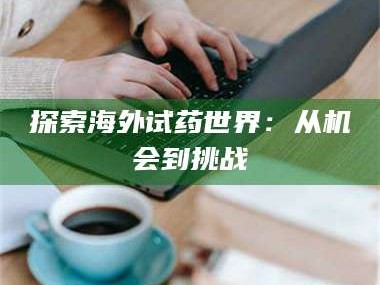 鞍山探索海外试药世界：从机会到挑战