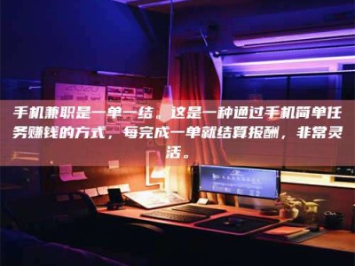 鞍山手机兼职是一单一结。这是一种通过手机简单任务赚钱的方式，每完成一单就结算报酬，非常灵活。