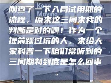 鞍山刚查了一下入局试用期的流程，原来这三周来我的判断是对的啊！作为一个提前踩过坑的人，来给大家科普一下咱们常听到的三周期制到底是怎么回事。