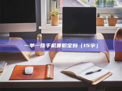 鞍山一单一结手机兼职宝妈（15字）