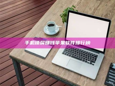 鞍山手机锁屏赚钱苹果软件排行榜