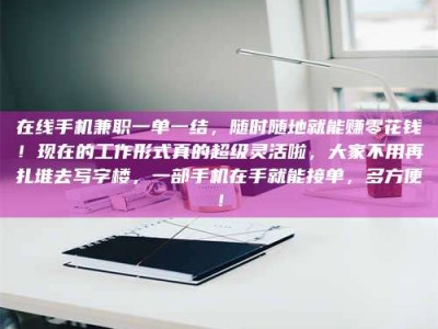 鞍山在线手机兼职一单一结，随时随地就能赚零花钱！现在的工作形式真的超级灵活啦，大家不用再扎堆去写字楼，一部手机在手就能接单，多方便！