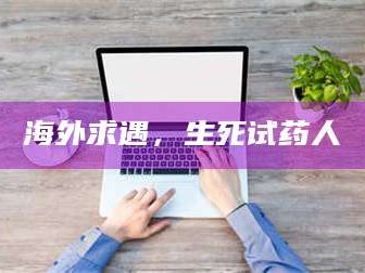 鞍山海外求遇，生死试药人
