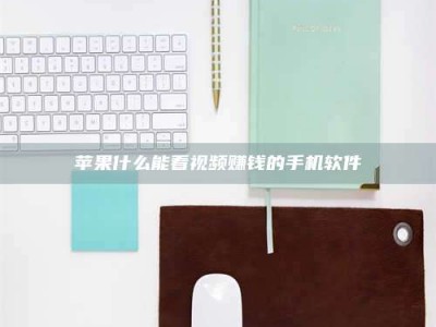 鞍山苹果什么能看视频赚钱的手机软件