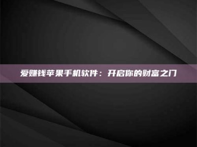 鞍山爱赚钱苹果手机软件：开启你的财富之门