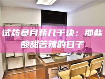 鞍山试药员月薪几千块：那些酸甜苦辣的日子