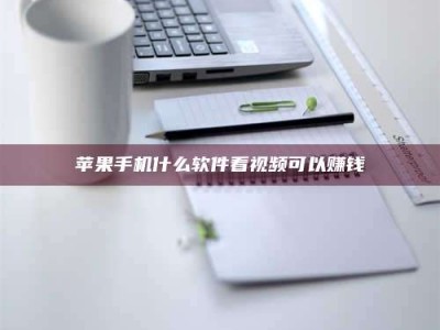 鞍山苹果手机什么软件看视频可以赚钱