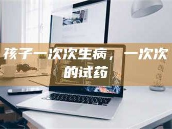 鞍山孩子一次次生病，一次次的试药
