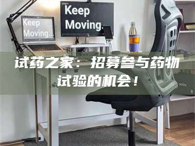 鞍山试药之家：招募参与药物试验的机会！