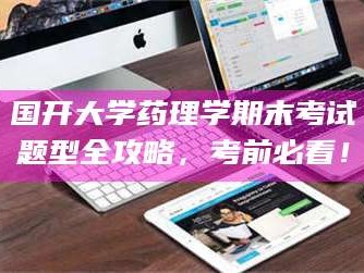 鞍山国开大学药理学期末考试题型全攻略，考前必看！
