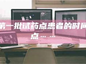 鞍山第一批试药点患者的时间点……