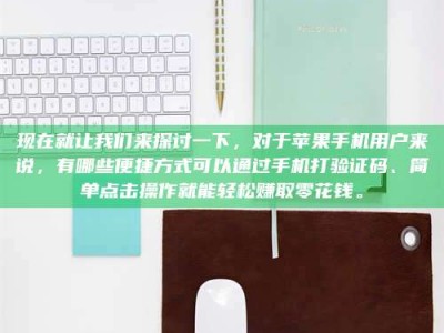 鞍山现在就让我们来探讨一下，对于苹果手机用户来说，有哪些便捷方式可以通过手机打验证码、简单点击操作就能轻松赚取零花钱。