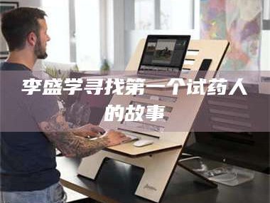 鞍山李盛学寻找第一个试药人的故事