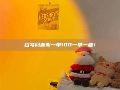 鞍山拉勾网兼职一单100一单一结！