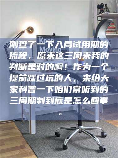 鞍山刚查了一下入局试用期的流程，原来这三周来我的判断是对的啊！作为一个提前踩过坑的人，来给大家科普一下咱们常听到的三周期制到底是怎么回事。 第1张