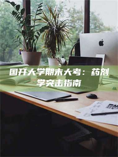 鞍山国开大学期末大考：药剂学突击指南 第1张