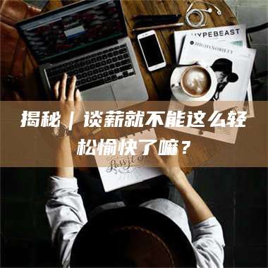 鞍山揭秘｜谈薪就不能这么轻松愉快了嘛？ 第1张