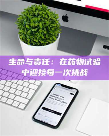 鞍山生命与责任：在药物试验中迎接每一次挑战 第1张