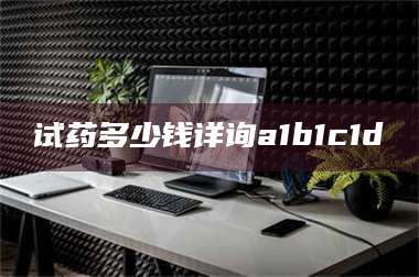 鞍山试药多少钱详询a1b1c1d溦 第1张