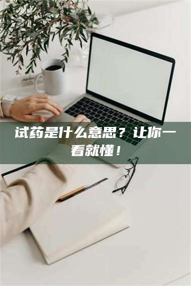 鞍山试药是什么意思？让你一看就懂！ 第1张