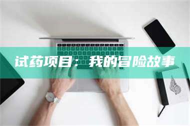 鞍山试药项目：我的冒险故事 第1张