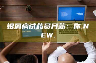 鞍山银屑病试药员月薪：你.NEW. 第1张