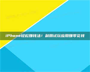 鞍山iPhone轻松赚钱法！利用试玩应用赚零花钱 第1张