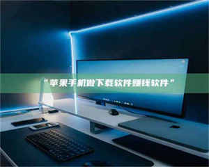 鞍山“苹果手机做下载软件赚钱软件” 第1张