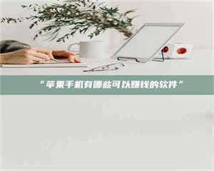 鞍山“苹果手机有哪些可以赚钱的软件” 第1张