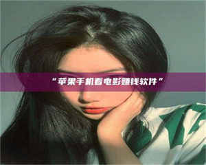 鞍山“苹果手机看电影赚钱软件” 第1张