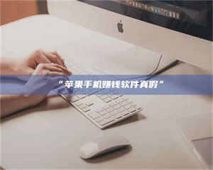 鞍山“苹果手机赚钱软件真假” 第1张