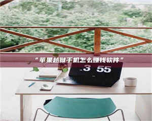 鞍山“苹果越狱手机怎么赚钱软件” 第1张