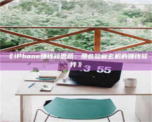 鞍山《iPhone赚钱新思路：那些暗藏玄机的赚钱软件》 第1张