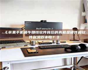 鞍山《苹果手机最牛赚钱软件背后的真相是硬件和软件利润双丰收？》 第1张
