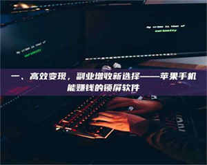 鞍山一、高效变现，副业增收新选择——苹果手机能赚钱的锁屏软件 第1张