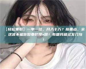 鞍山【轻松兼职】一单一结，月入十万？敲重点，亲，这波不骗你但要防傻×哦！有糖我就多发几句！ 第1张