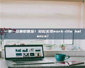 鞍山一单一结兼职佣金！轻松实现work-life balance！ 第1张