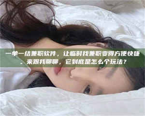 鞍山一单一结兼职软件,让临时找兼职变得方便快捷。来跟我聊聊,它到底是怎么个玩法? 第1张 鞍山一单一结兼职软件,让临时找兼职变得方便快捷。来跟我聊聊,它到底是怎么个玩法? 第1张