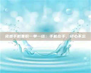 鞍山免费手机兼职一单一结：手机在手，初心不忘 第1张