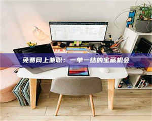 鞍山免费网上兼职:一单一结的宝藏机会 第1张 鞍山免费网上兼职:一单一结的宝藏机会 第1张